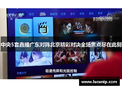 中央5套直播广东对阵北京精彩对决全场焦点尽在此刻